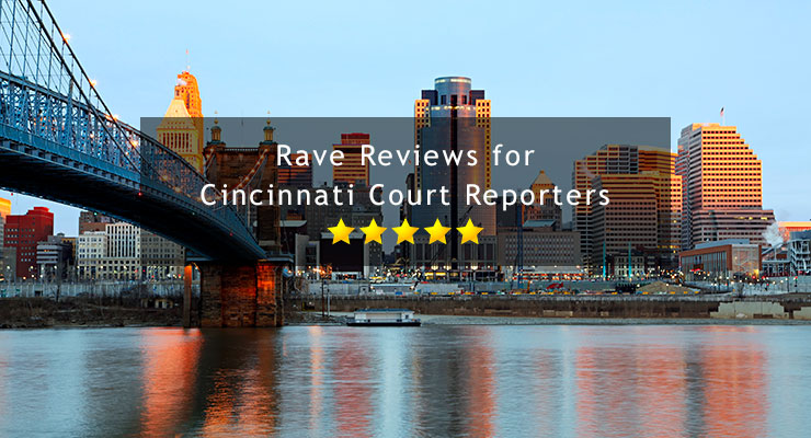 rave reviews for court reporters in Cincinnati