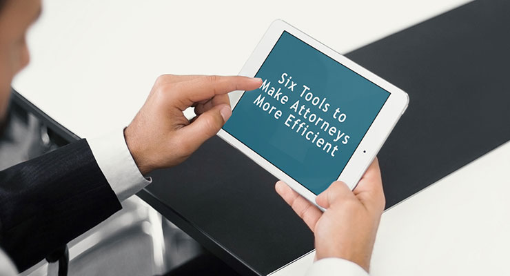 Six Tools to Make Attorneys More Efficient