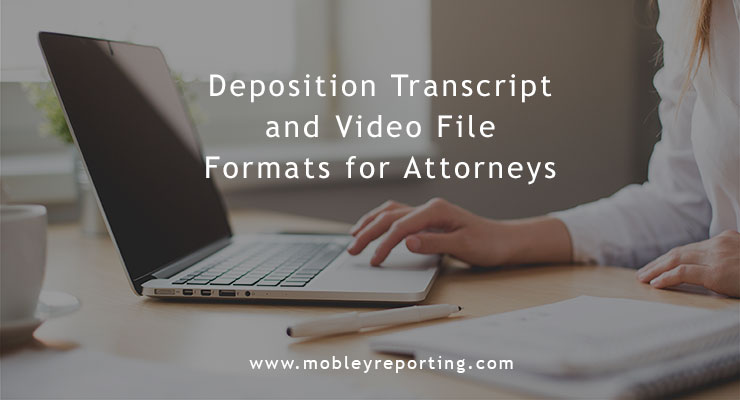 Popular Deposition Transcript and Video Formats for Attorneys